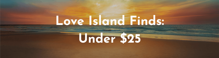 Love Island Finds: Under $25