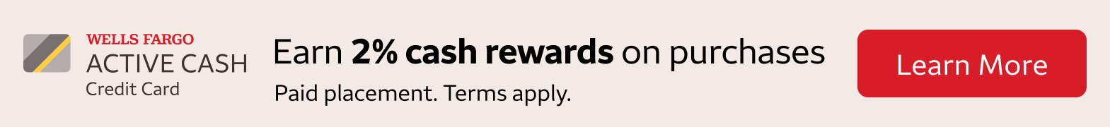 Earn 2% cash rewards on purchases made with the Wells Fargo Active Cash Credit Card. To learn more, click the banner. Paid Placement. Terms Apply. 
